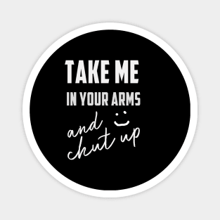 take me in your arme t-shirt Magnet